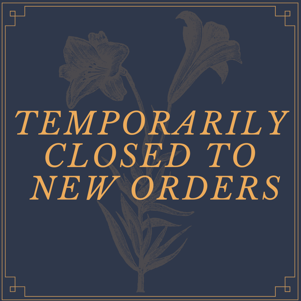 TEMPORARILY CLOSED TO NEW ORDERS